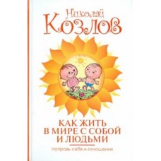 Как жить в мире с собой и людьми. Поправь себя и отношения 